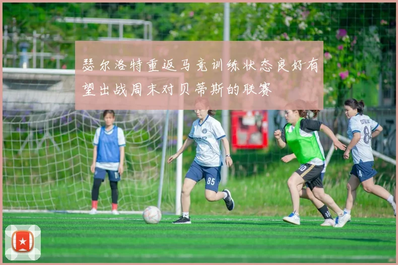 瑟尔洛特重返马竞训练状态良好有望出战周末对贝蒂斯的联赛