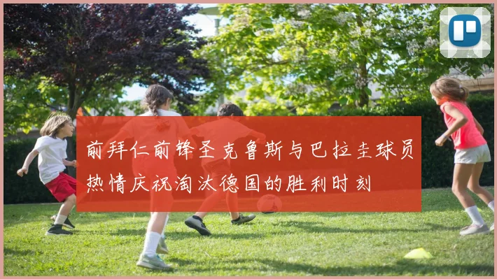 前拜仁前锋圣克鲁斯与巴拉圭球员热情庆祝淘汰德国的胜利时刻